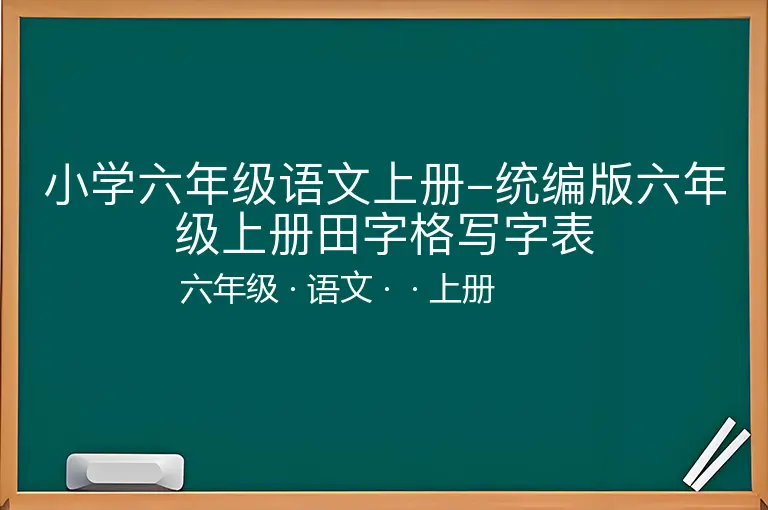 小学六年级语文上册-统编版六年级上册田字格写字表-六年级-语文-上册-