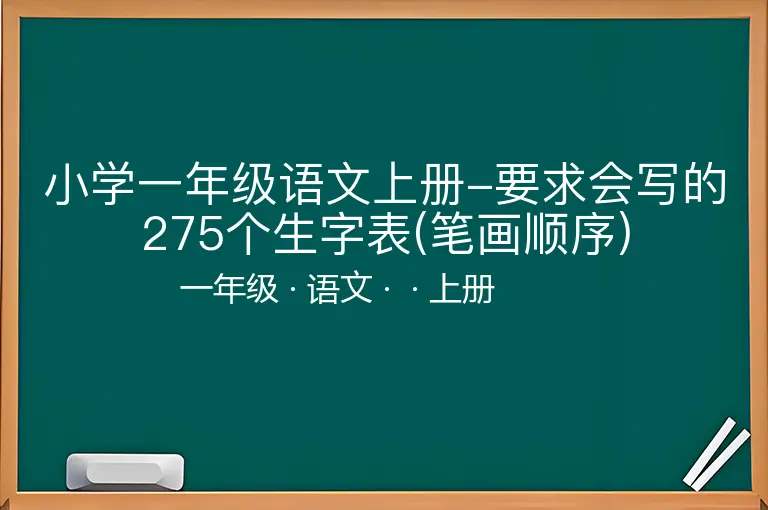 小学一年级语文上册-要求会写的275个生字表(笔画顺序)-一年级-语文-上册-