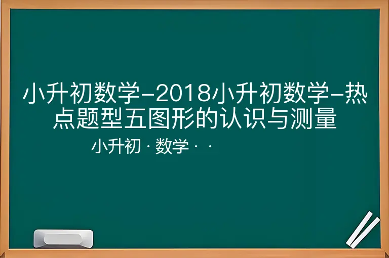 小升初数学-2018小升初数学-热点题型五图形的认识与测量-小升初-数学--