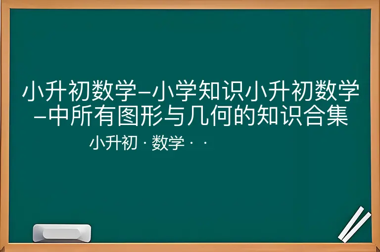 小升初数学-小学知识小升初数学-中所有图形与几何的知识合集