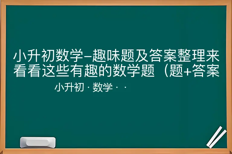 小升初数学-趣味题及答案整理来看看这些有趣的数学题（题+答案）-小升初-数学--
