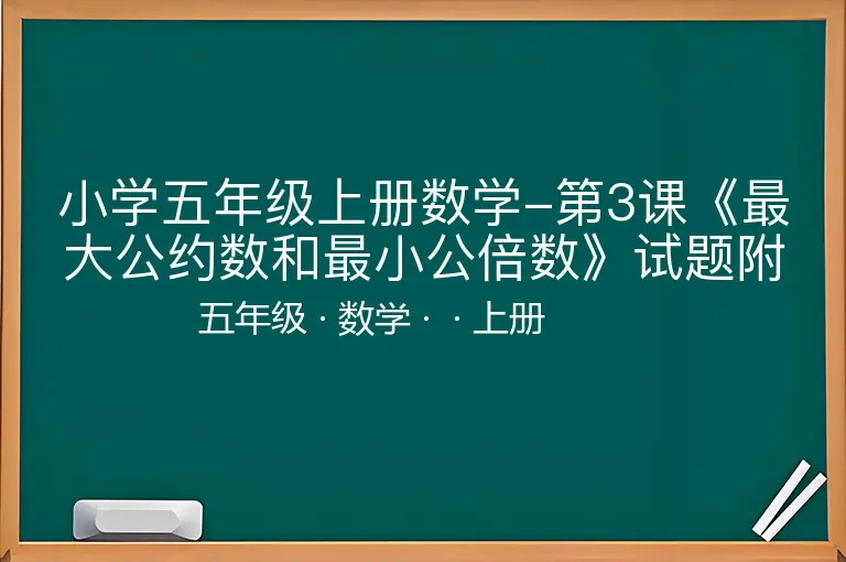 小学五年级上册数学-第3课《最大公约数和最小公倍数》试题附答案-五年级-数学-上册-