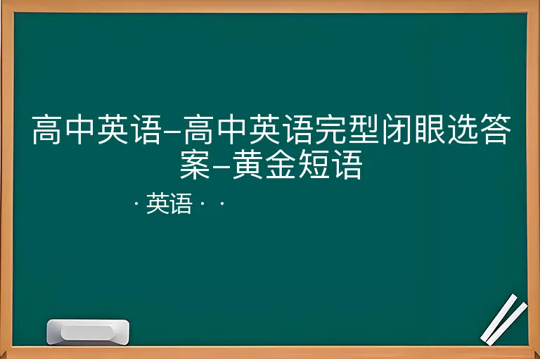 高中英语-高中英语完型闭眼选答案-黄金短语--英语--