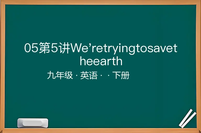 05第5讲We'retryingtosavetheearth-九年级-英语-下册-
