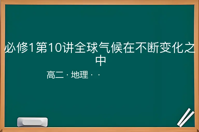 必修1第10讲全球气候在不断变化之中-高二-地理--