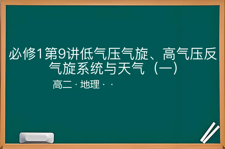 必修1第9讲低气压气旋、高气压反气旋系统与天气（一）-高二-地理--
