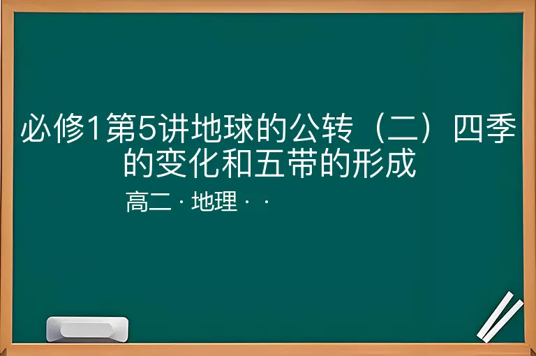 必修1第5讲地球的公转（二）四季的变化和五带的形成-高二-地理--