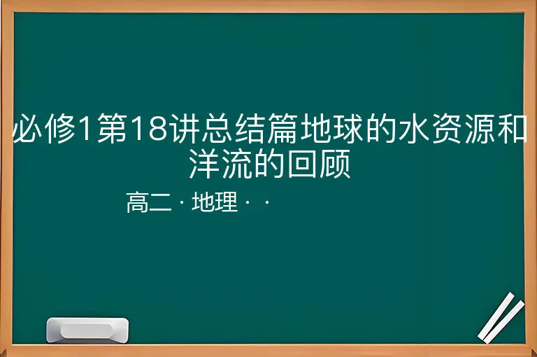 必修1第18讲总结篇地球的水资源和洋流的回顾-高二-地理--