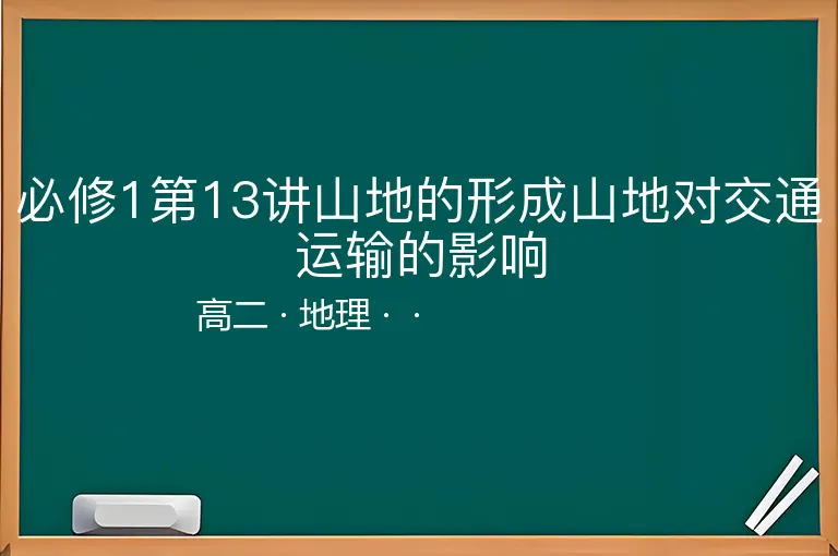 必修1第13讲山地的形成山地对交通运输的影响-高二-地理--