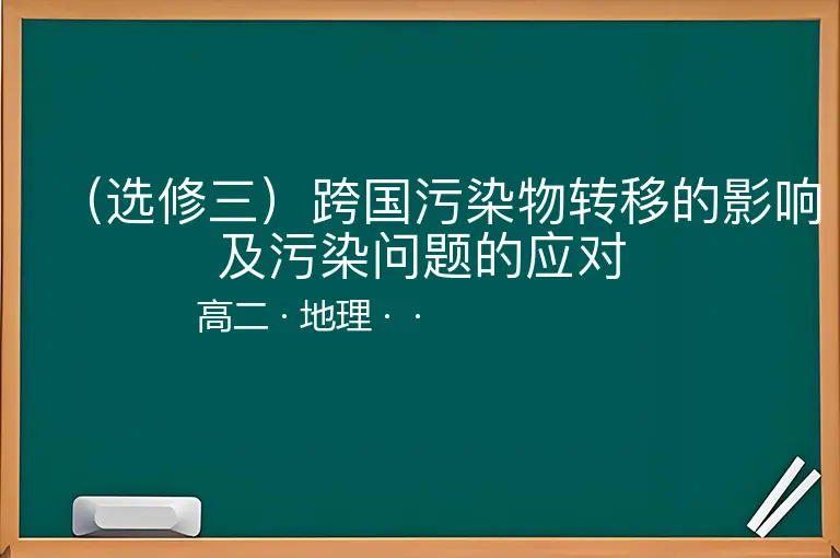 （选修三）跨国污染物转移的影响及污染问题的应对-高二-地理--