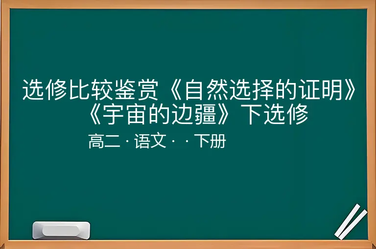 选修比较鉴赏《自然选择的证明》《宇宙的边疆》下选修-高二-语文-下册-