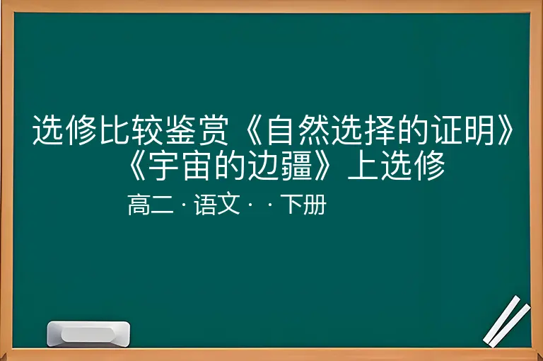 选修比较鉴赏《自然选择的证明》《宇宙的边疆》上选修-高二-语文-下册-