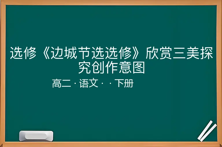 选修《边城节选选修》欣赏三美探究创作意图-高二-语文-下册-