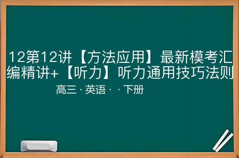12第12讲【方法应用】最新模考汇编精讲+【听力】听力通用技巧法则-高三-英语-下册-