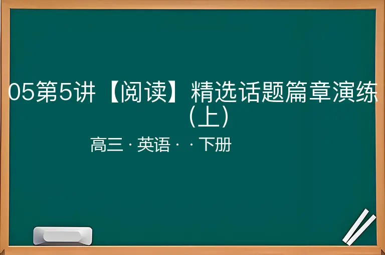 05第5讲【阅读】精选话题篇章演练（上）-高三-英语-下册-