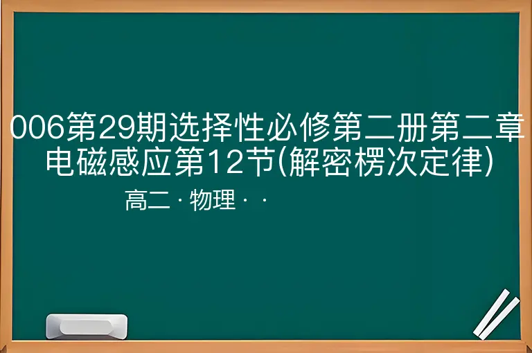 006第29期选择性必修第二册第二章电磁感应第12节(解密楞次定律)-高二-物理--
