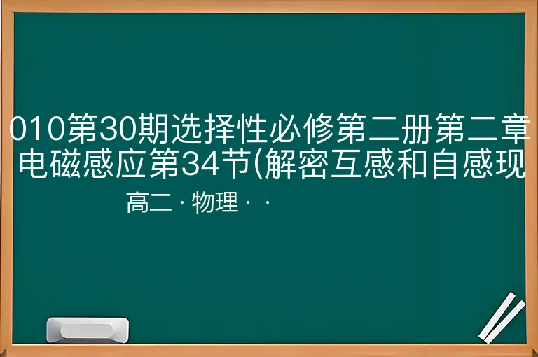 010第30期选择性必修第二册第二章电磁感应第34节(解密互感和自感现象)-高二-物理--