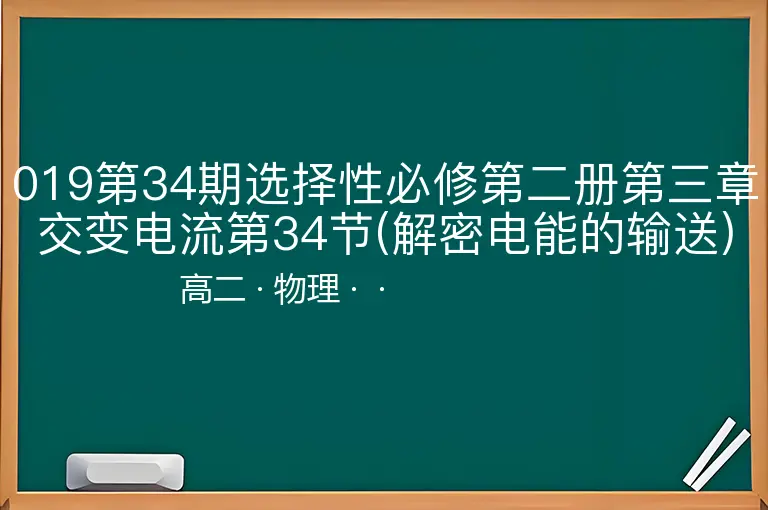019第34期选择性必修第二册第三章交变电流第34节(解密电能的输送)-高二-物理--