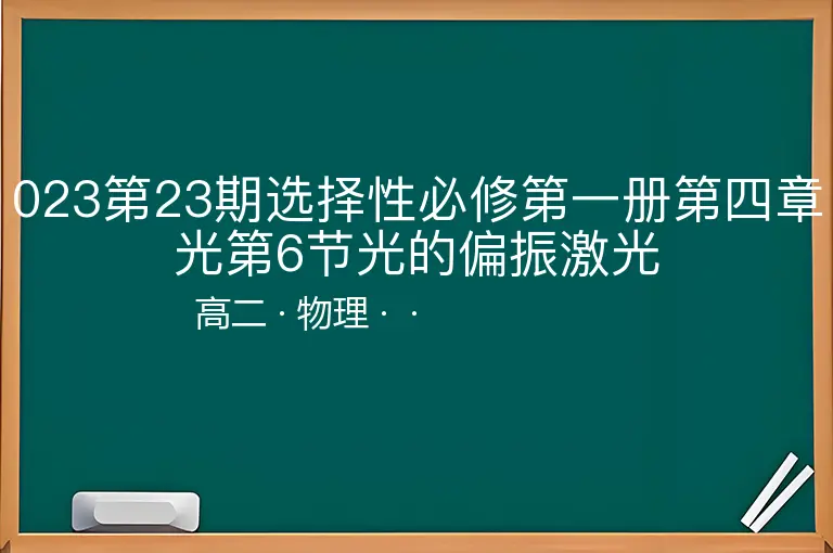 023第23期选择性必修第一册第四章光第6节光的偏振激光-高二-物理--