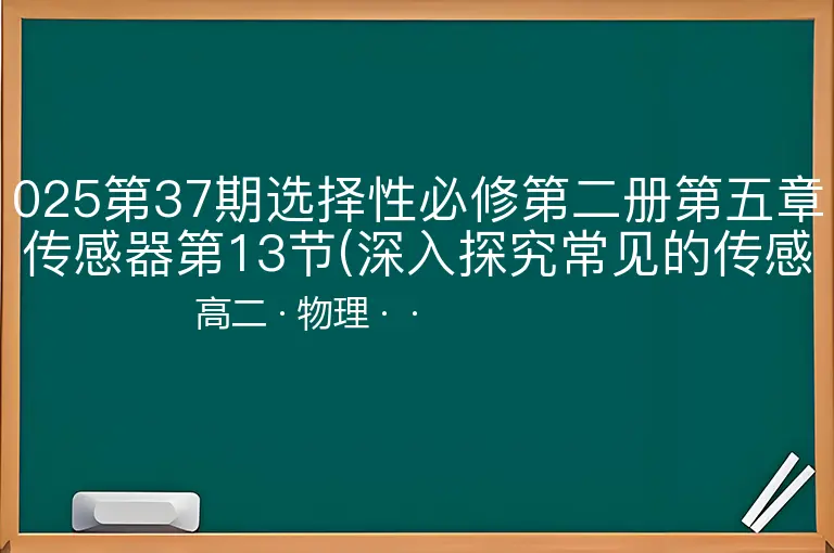 025第37期选择性必修第二册第五章传感器第13节(深入探究常见的传感器)-高二-物理--