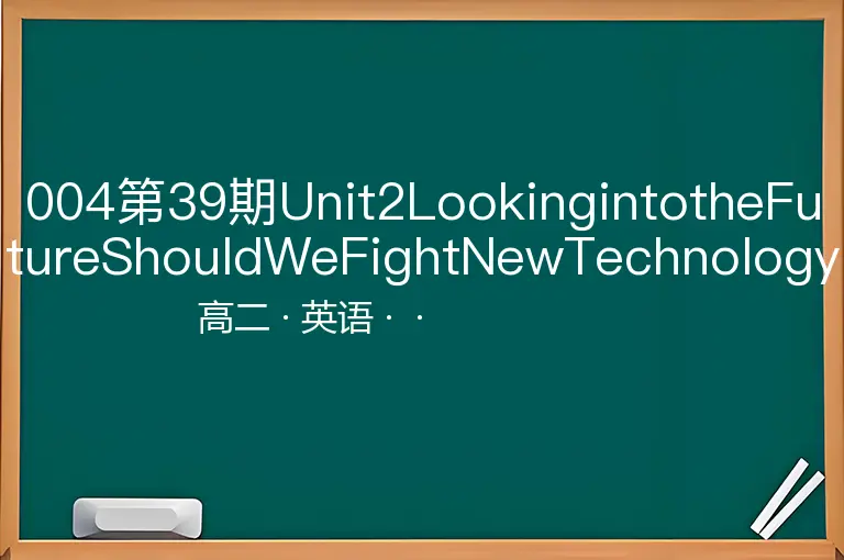 004第39期Unit2LookingintotheFutureShouldWeFightNewTechnology-高二-英语--