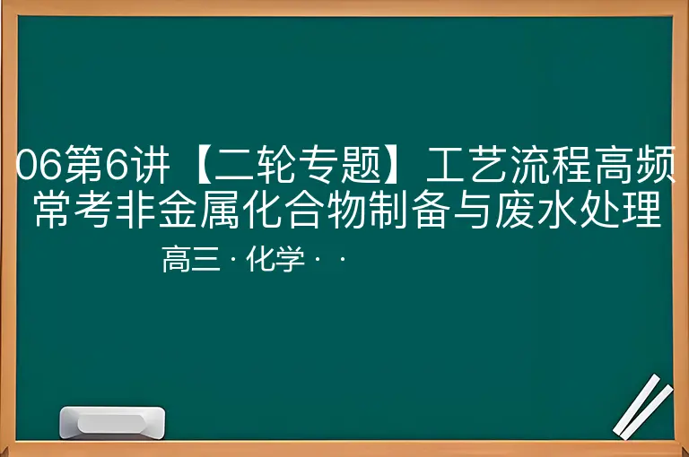 06第6讲【二轮专题】工艺流程高频常考非金属化合物制备与废水处理-高三-化学--
