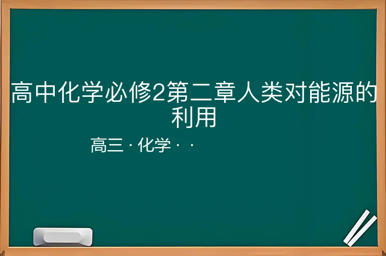 高中化学必修2第二章人类对能源的利用-高三-化学--
