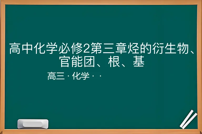高中化学必修2第三章烃的衍生物、官能团、根、基-高三-化学--