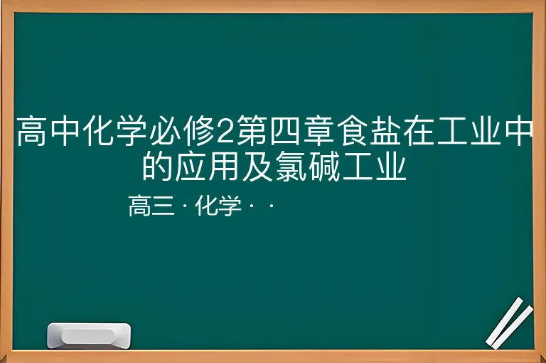 高中化学必修2第四章食盐在工业中的应用及氯碱工业-高三-化学--