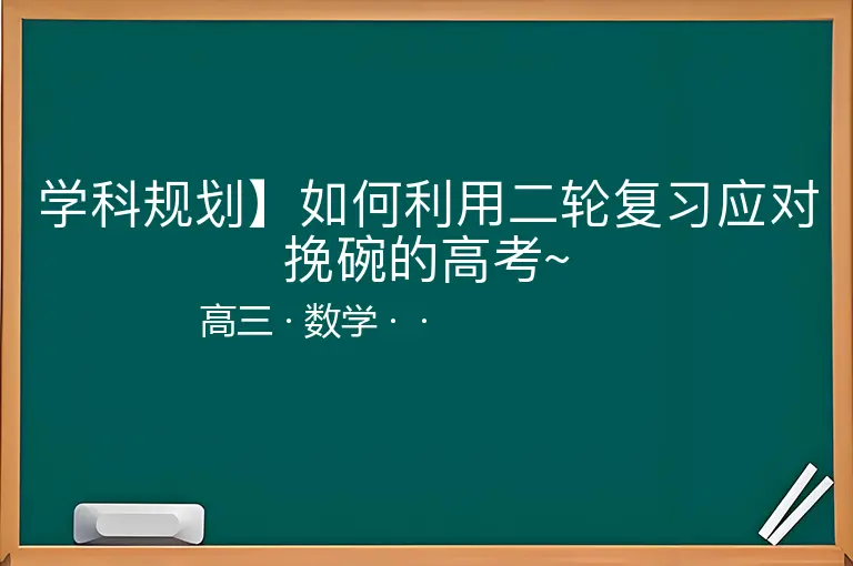 学科规划】如何利用二轮复习应对挽碗的高考~-高三-数学--