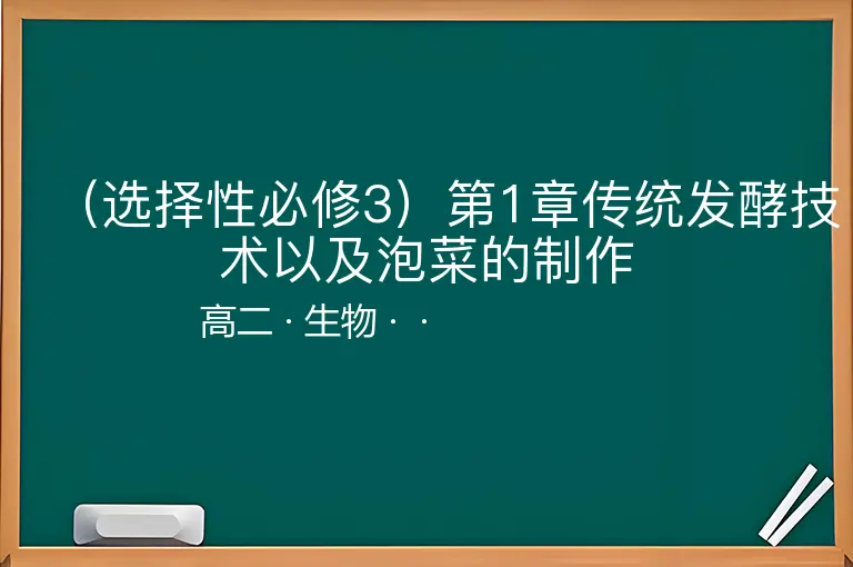 （选择性必修3）第1章传统发酵技术以及泡菜的制作-高二-生物--