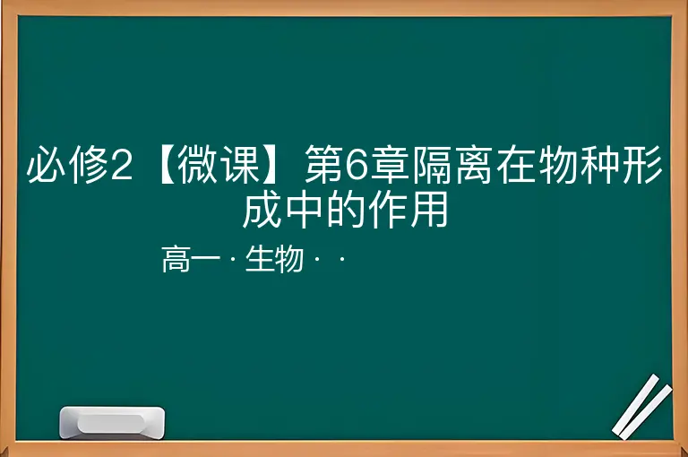 必修2【微课】第6章隔离在物种形成中的作用-高一-生物--