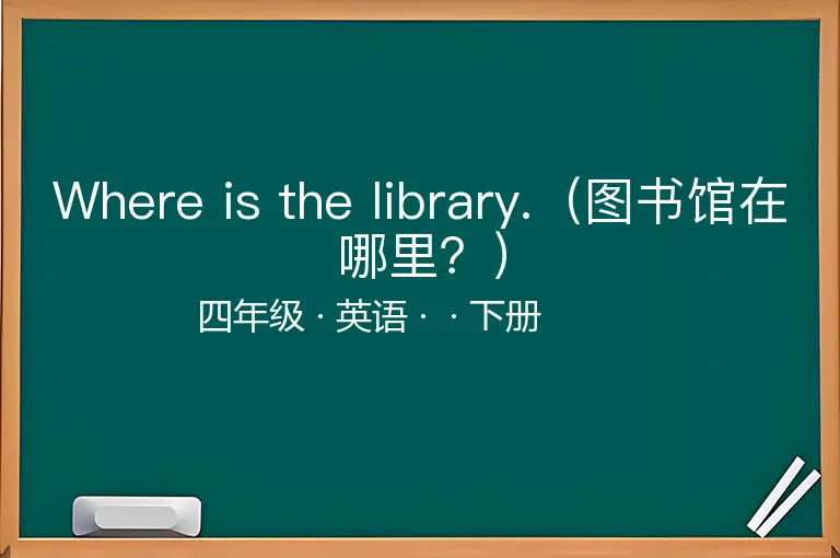 Where is the library.（图书馆在哪里？）-四年级-英语-下册-