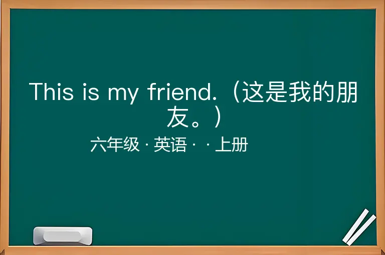 This is my friend.（这是我的朋友。）-六年级-英语-上册-