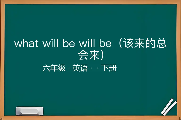 what will be will be（该来的总会来）